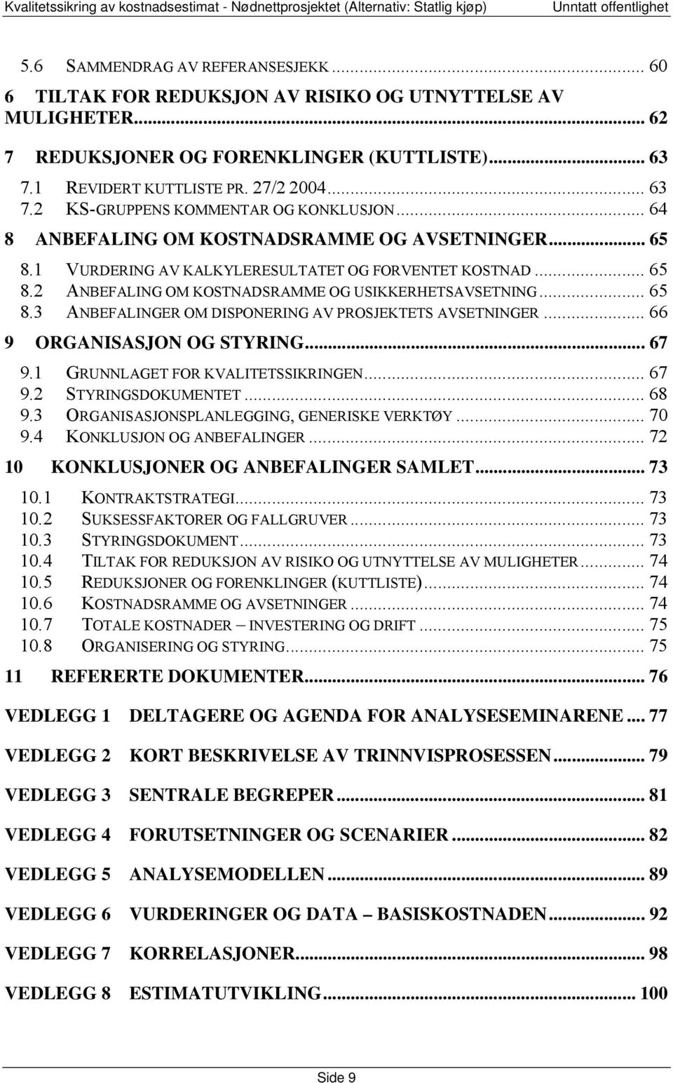 .. 66 9 ORGANISASJON OG STYRING... 67 9.1 GRUNNLAGET FOR KVALITETSSIKRINGEN... 67 9.2 STYRINGSDOKUMENTET... 68 9.3 ORGANISASJONSPLANLEGGING, GENERISKE VERKTØY... 70 9.4 KONKLUSJON OG ANBEFALINGER.