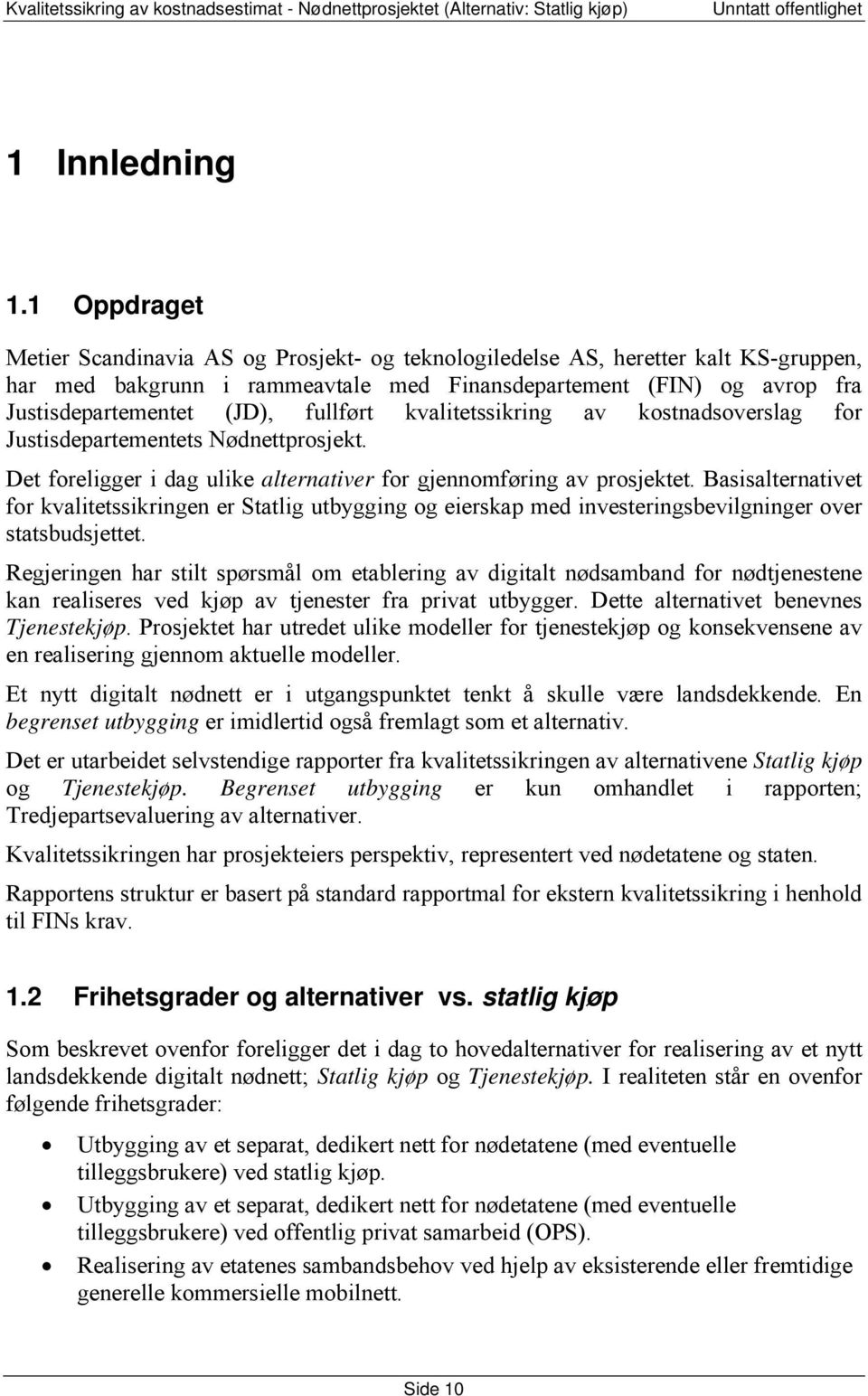 fullført kvalitetssikring av kostnadsoverslag for Justisdepartementets Nødnettprosjekt. Det foreligger i dag ulike alternativer for gjennomføring av prosjektet.