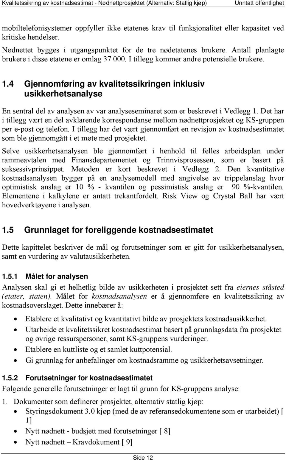 4 Gjennomføring av kvalitetssikringen inklusiv usikkerhetsanalyse En sentral del av analysen av var analyseseminaret som er beskrevet i Vedlegg 1.