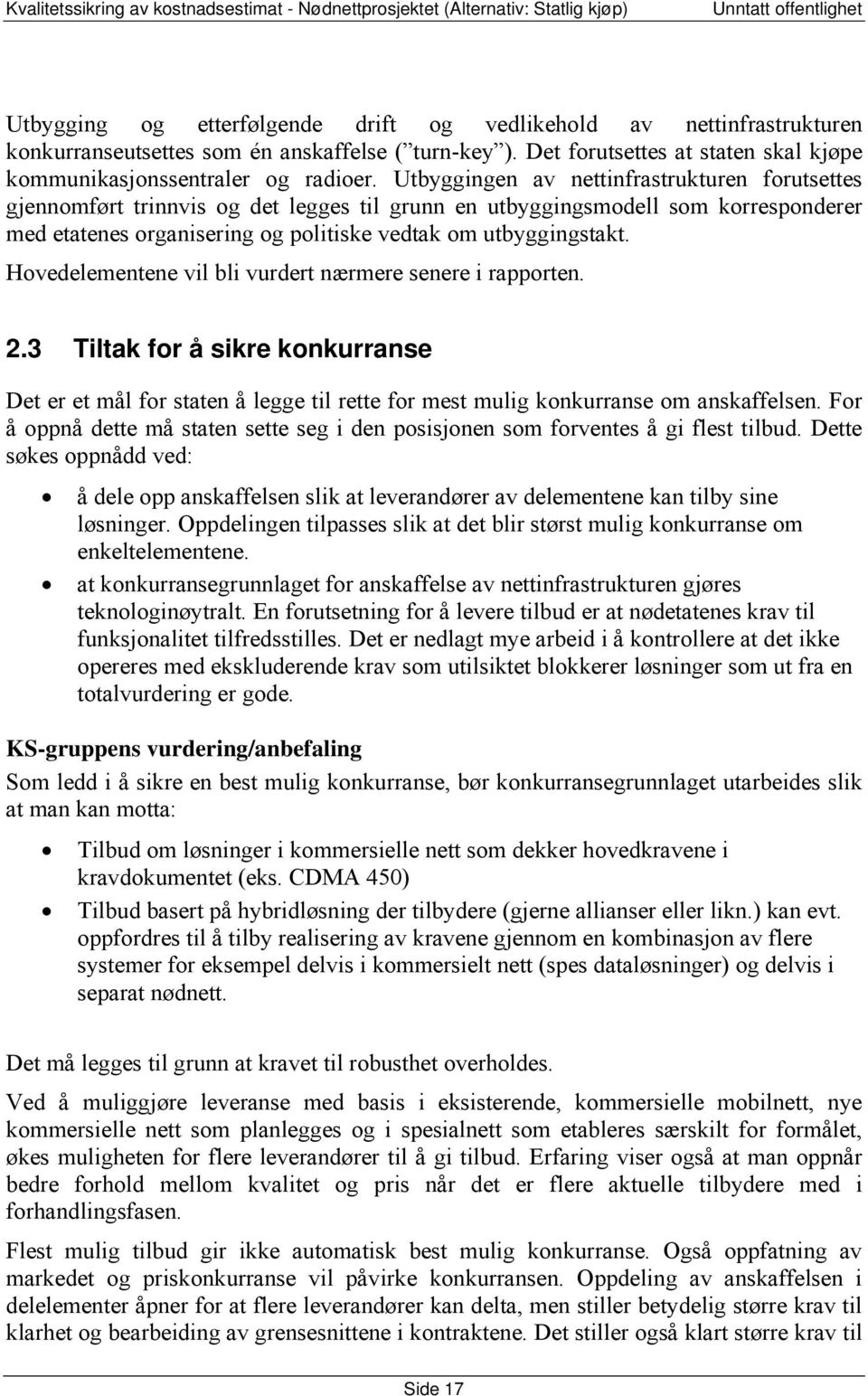 Hovedelementene vil bli vurdert nærmere senere i rapporten. 2.3 Tiltak for å sikre konkurranse Det er et mål for staten å legge til rette for mest mulig konkurranse om anskaffelsen.