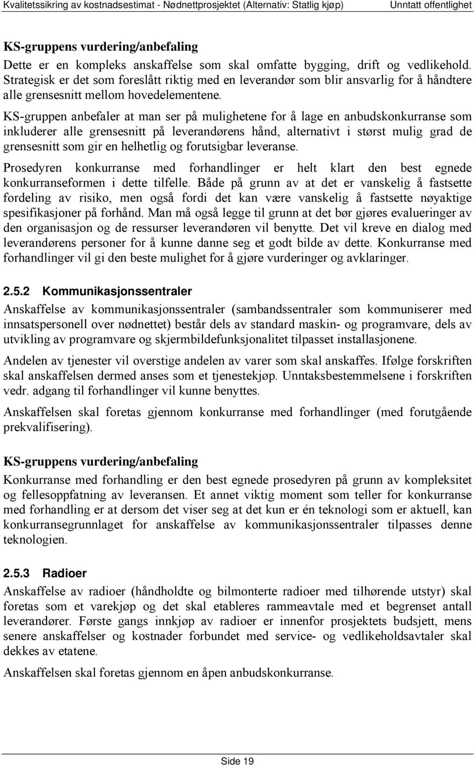 KS-gruppen anbefaler at man ser på mulighetene for å lage en anbudskonkurranse som inkluderer alle grensesnitt på leverandørens hånd, alternativt i størst mulig grad de grensesnitt som gir en