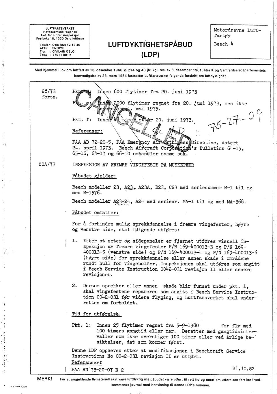 litra K og Samferdselsdepartementets bemyndigelse av 23. mars 1964 fastsetter Luftfa.rtsverket følgende forskrift om luftdyktighet. 28/73 fort s. 600 flytimer fra 20. juni 1973 fra 20.