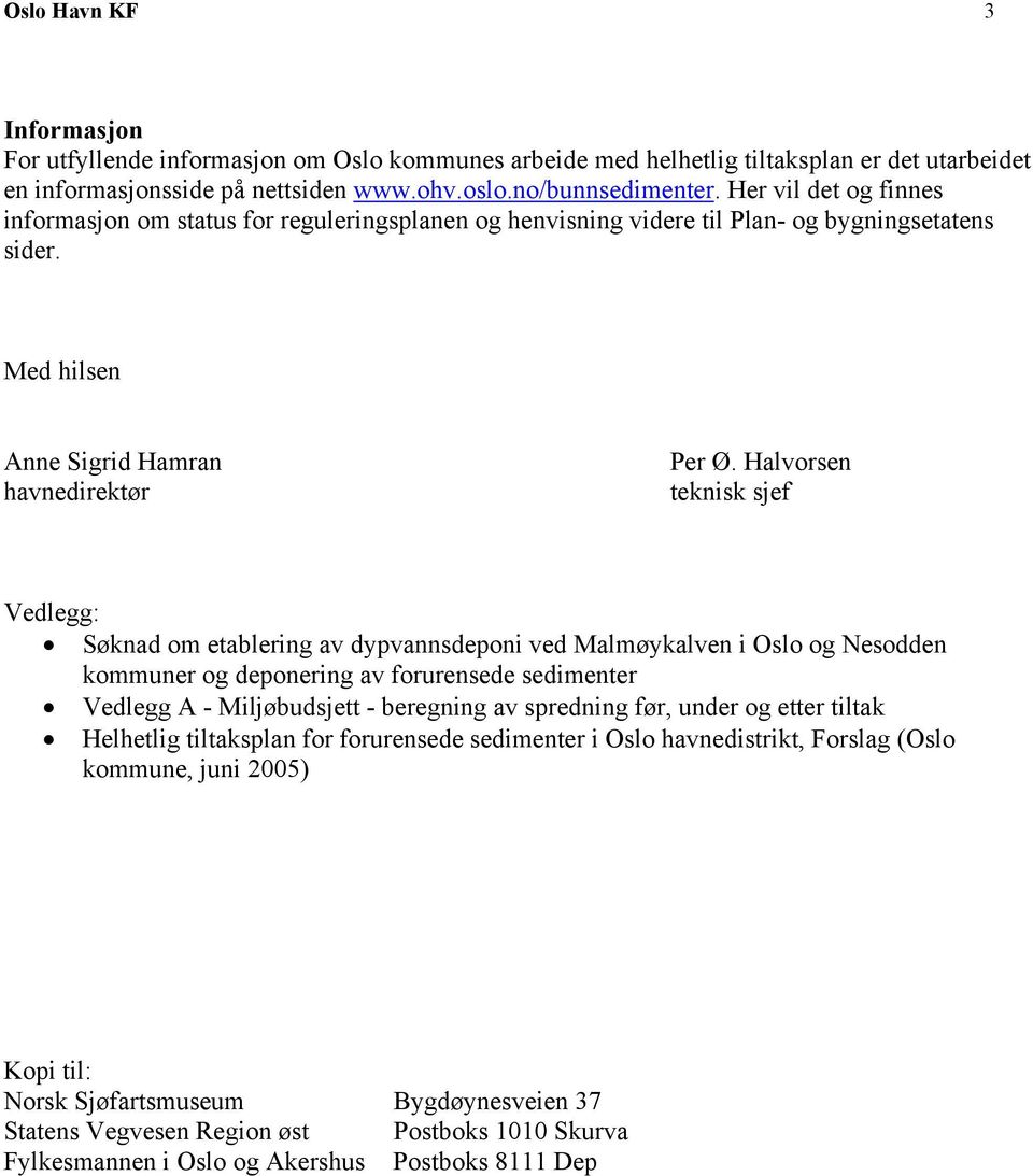 Halvorsen teknisk sjef Vedlegg: ved Malmøykalven i Oslo og Nesodden kommuner og deponering av forurensede sedimenter Vedlegg A - Miljøbudsjett - beregning av spredning før, under og etter tiltak