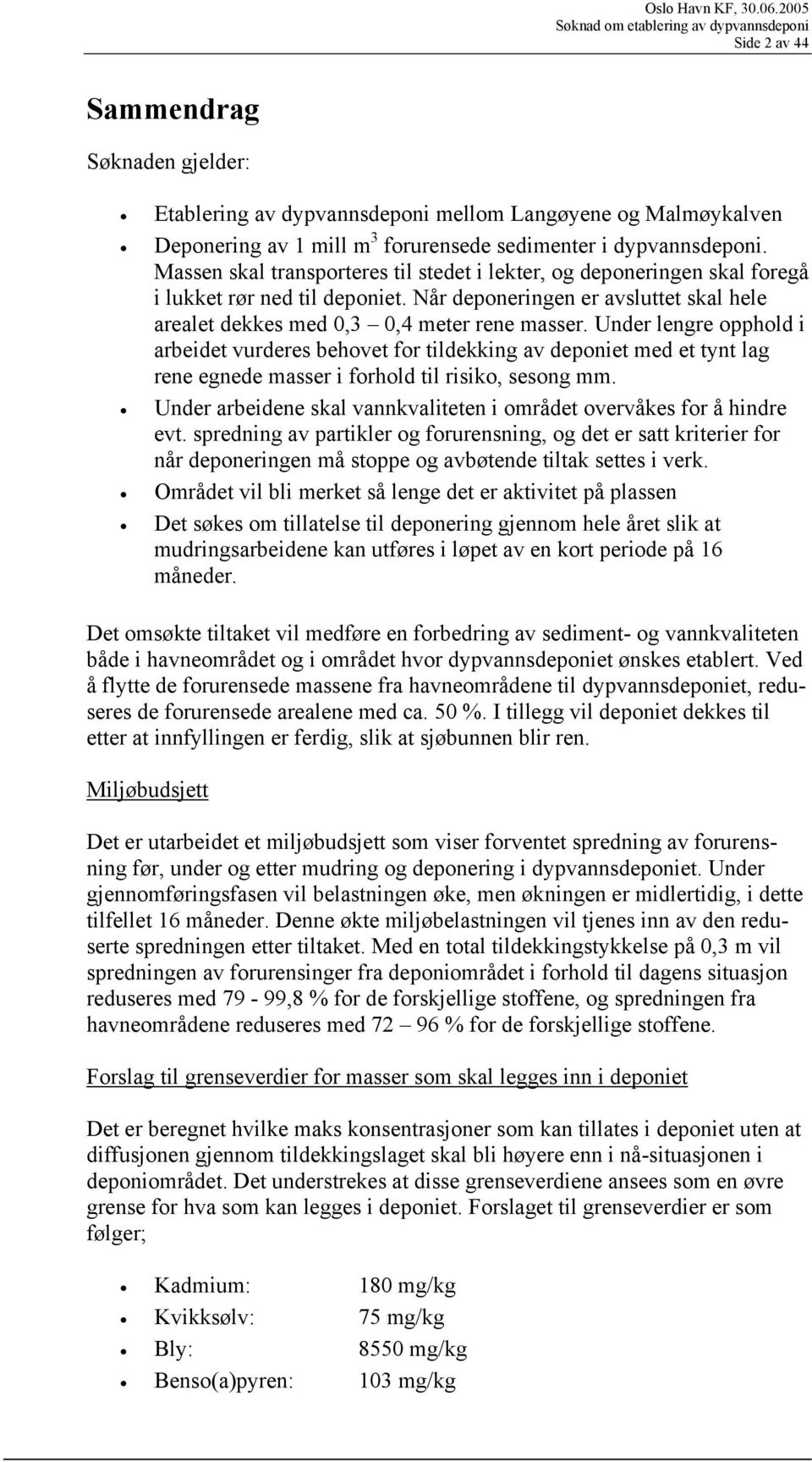 Under lengre opphold i arbeidet vurderes behovet for tildekking av deponiet med et tynt lag rene egnede masser i forhold til risiko, sesong mm.