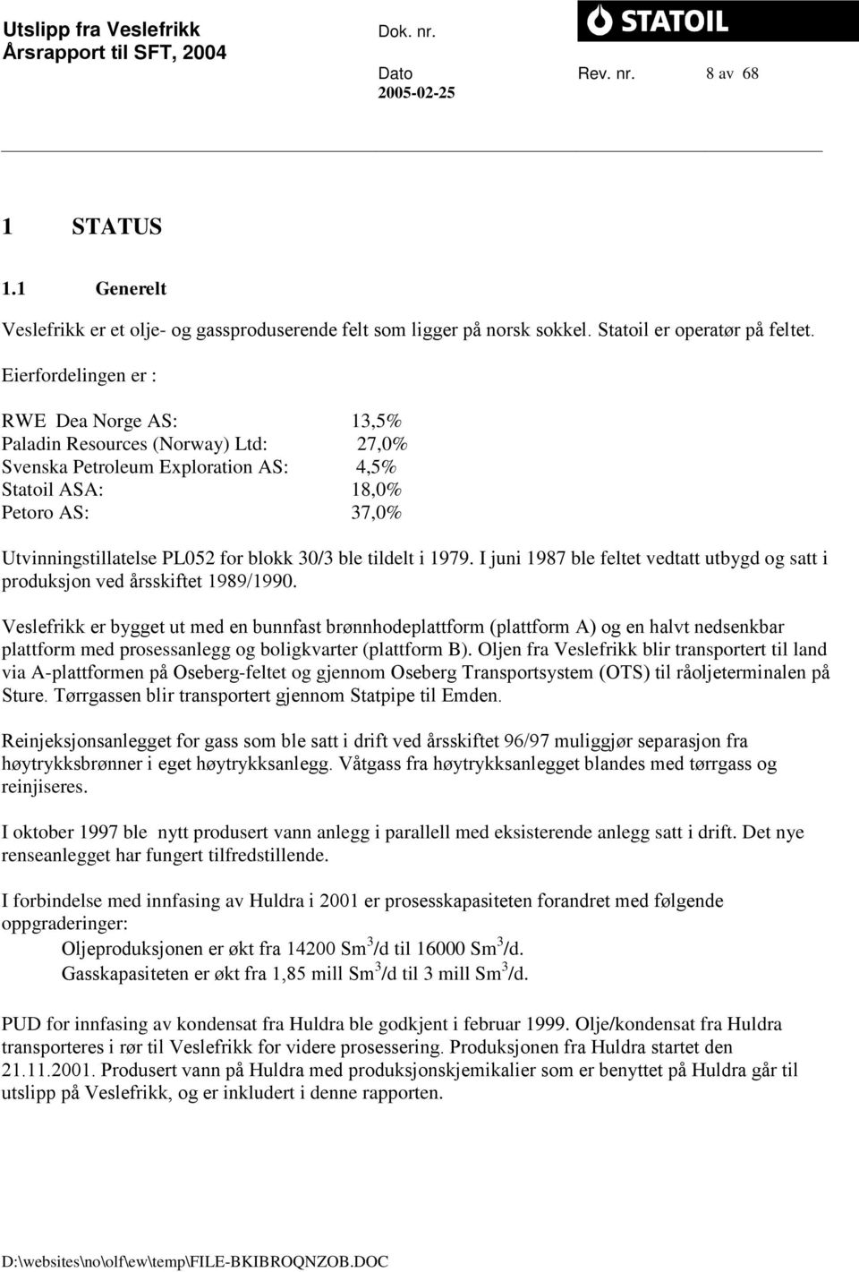 ble tildelt i 1979. I juni 1987 ble feltet vedtatt utbygd og satt i produksjon ved årsskiftet 1989/1990.