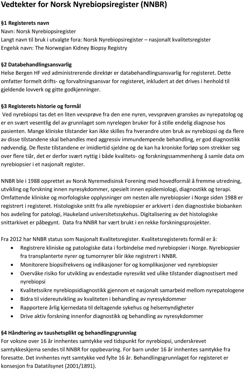 Dette omfatter formelt drifts og forvaltningsansvar for registeret, inkludert at det drives i henhold til gjeldende lovverk og gitte godkjenninger.