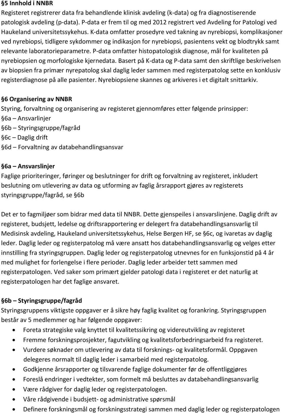 K data omfatter prosedyre ved takning av nyrebiopsi, komplikasjoner ved nyrebiopsi, tidligere sykdommer og indikasjon for nyrebiopsi, pasientens vekt og blodtrykk samt relevante laboratorieparametre.