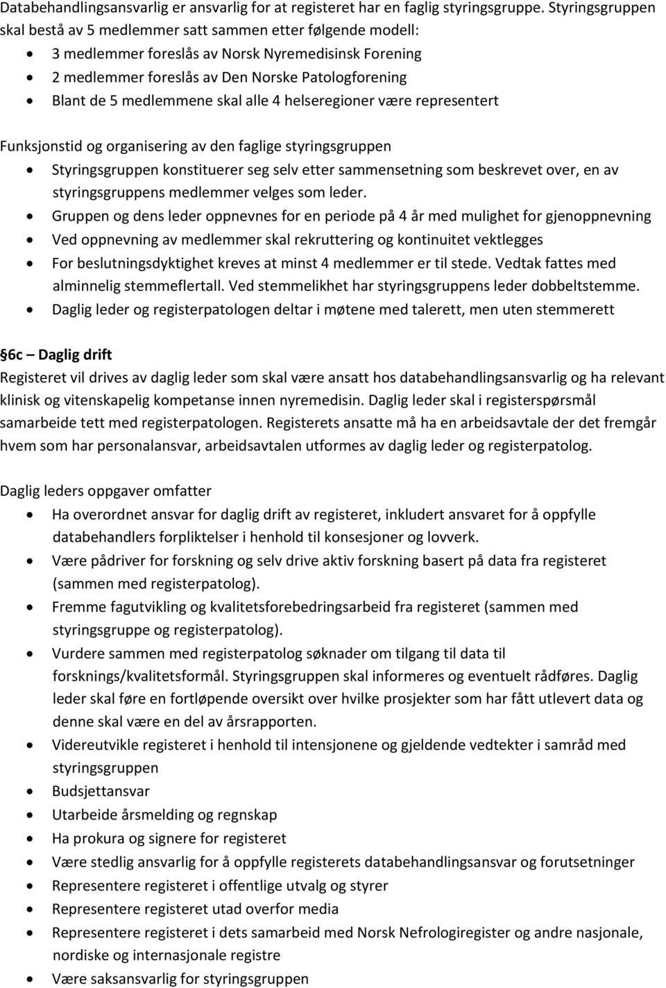 medlemmene skal alle 4 helseregioner være representert Funksjonstid og organisering av den faglige styringsgruppen Styringsgruppen konstituerer seg selv etter sammensetning som beskrevet over, en av