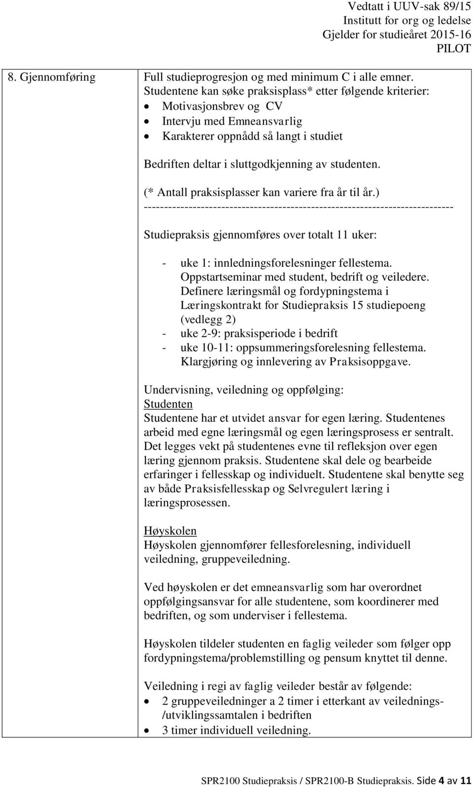 (* Antall praksisplasser kan variere fra år til år.) Studiepraksis gjennomføres over totalt 11 uker: uke 1: innledningsforelesninger fellestema. Oppstartseminar med student, bedrift og veiledere.