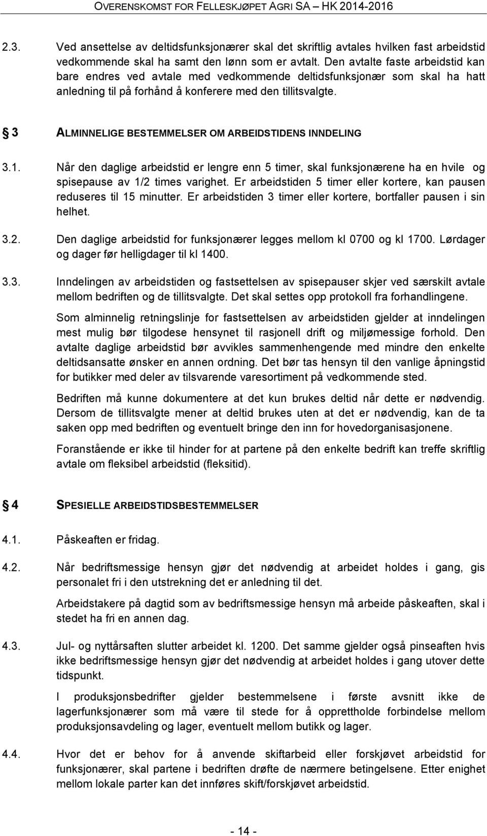 3 ALMINNELIGE BESTEMMELSER OM ARBEIDSTIDENS INNDELING 3.1. Når den daglige arbeidstid er lengre enn 5 timer, skal funksjonærene ha en hvile og spisepause av 1/2 times varighet.