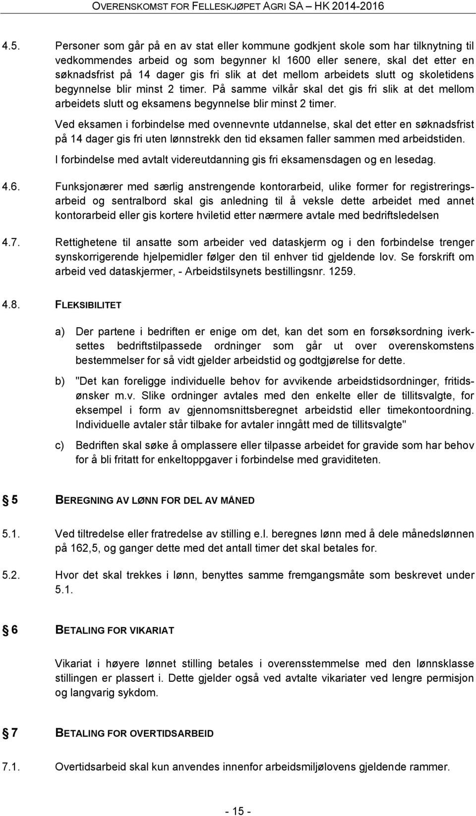 Ved eksamen i forbindelse med ovennevnte utdannelse, skal det etter en søknadsfrist på 14 dager gis fri uten lønnstrekk den tid eksamen faller sammen med arbeidstiden.