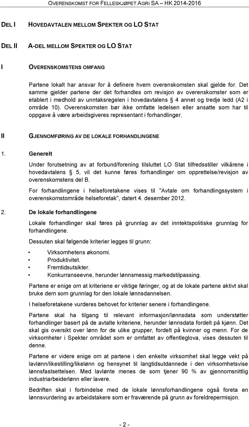 Overenskomsten bør ikke omfatte ledelsen eller ansatte som har til oppgave å være arbeidsgiveres representant i forhandlinger. II GJENNOMFØRING AV DE LOKALE FORHANDLINGENE 1.