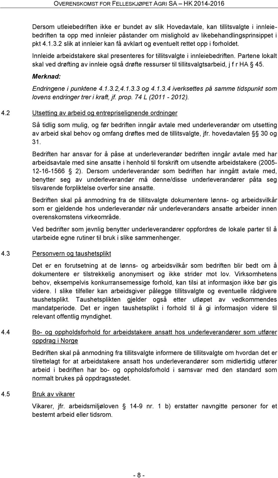 Partene lokalt skal ved drøfting av innleie også drøfte ressurser til tillitsvalgtsarbeid, j f r HA 45. Merknad: Endringene i punktene 4.1.3.