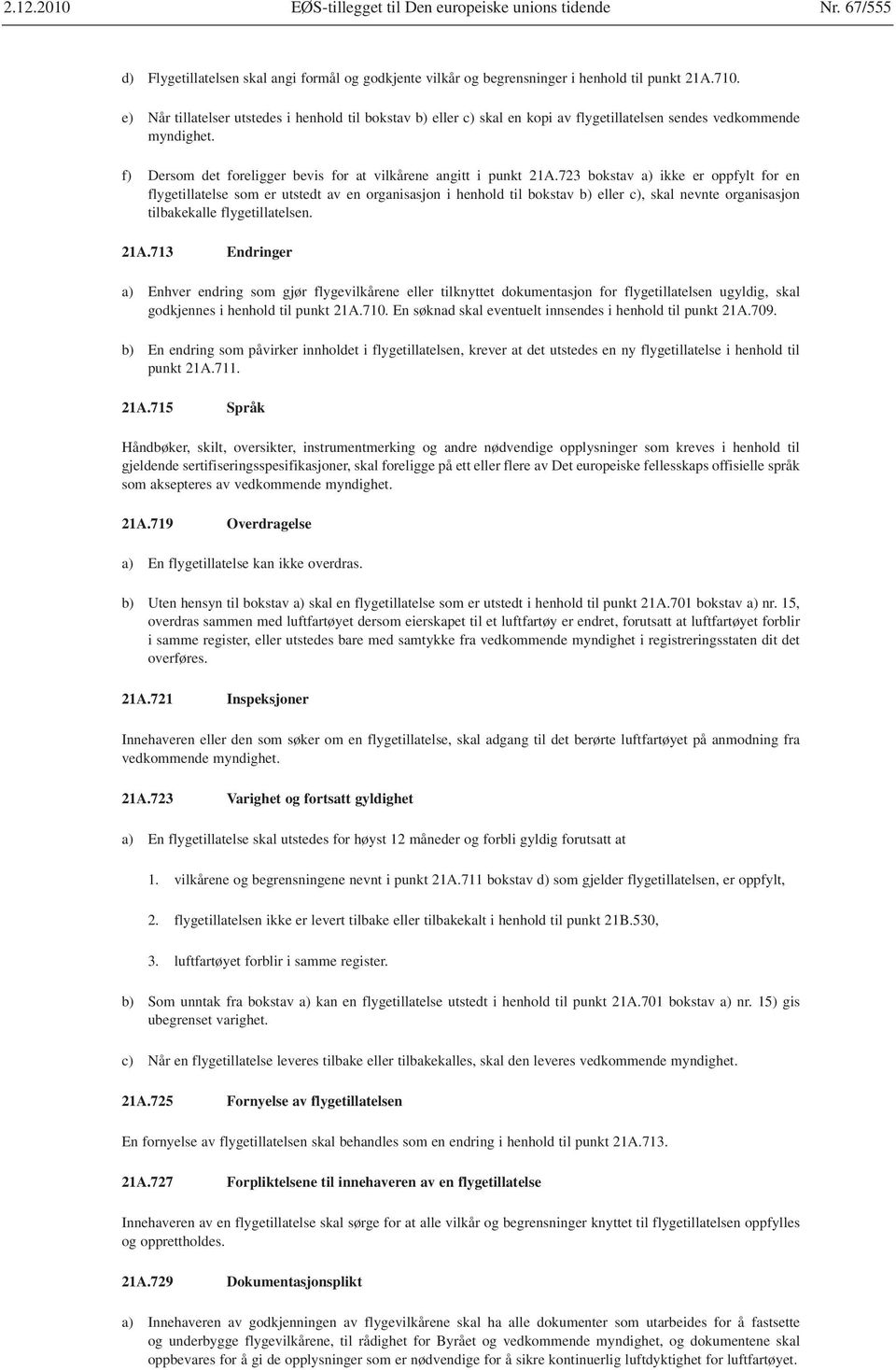 723 bokstav a) ikke er oppfylt for en flygetillatelse som er utstedt av en organisasjon i henhold til bokstav b) eller c), skal nevnte organisasjon tilbakekalle flygetillatelsen. 21A.