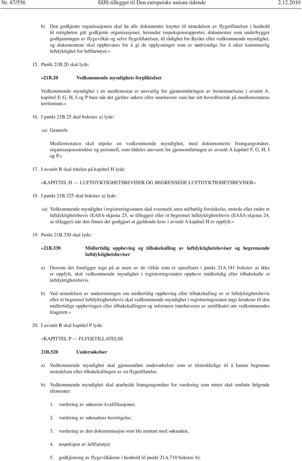 skal oppbevares for å gi de opplysninger som er nødvendige for å sikre kontinuerlig luftdyktighet for luftfartøyet.» 15. Punkt 21B.20 skal lyde: «21B.
