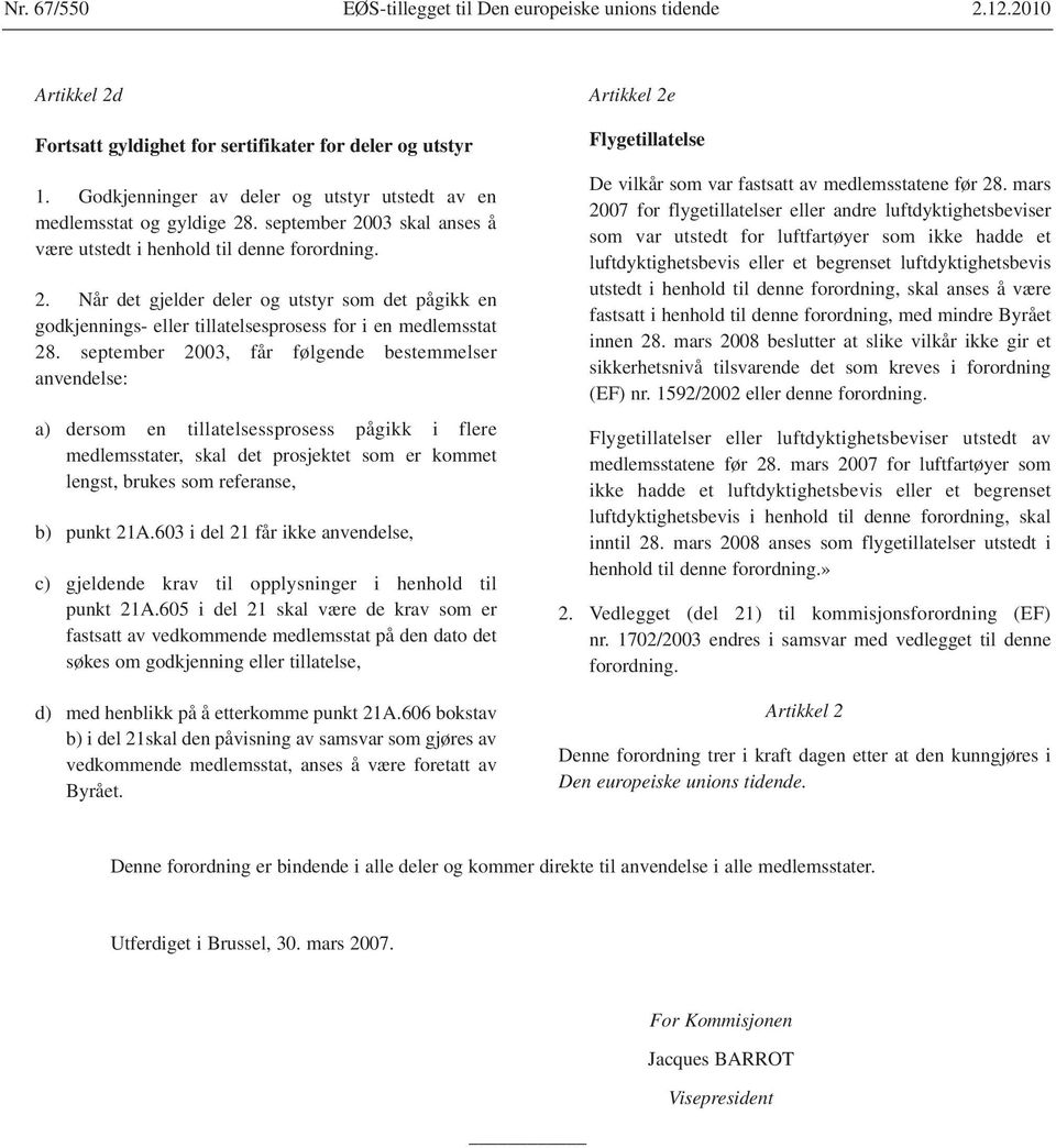 september 2003, får følgende bestemmelser anvendelse: a) dersom en tillatelsessprosess pågikk i flere medlemsstater, skal det prosjektet som er kommet lengst, brukes som referanse, b) punkt 21A.