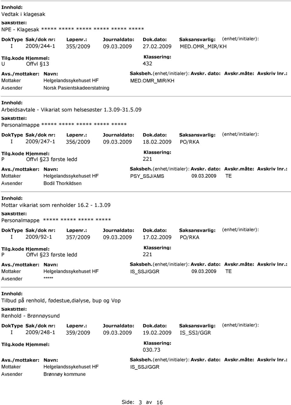 09 ersonalmappe ***** ***** ***** ***** ***** 2009/247-1 356/2009 18.02.2009 O/RKA SY_SSJ/AMS TE Avsender Bodil Thorkildsen nnhold: Mottar vikariat som renholder 16.