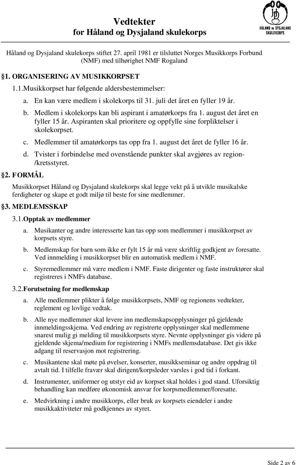 Aspiranten skal prioritere og oppfylle sine forpliktelser i skolekorpset. c. Medlemmer til amatørkorps tas opp fra 1. august de