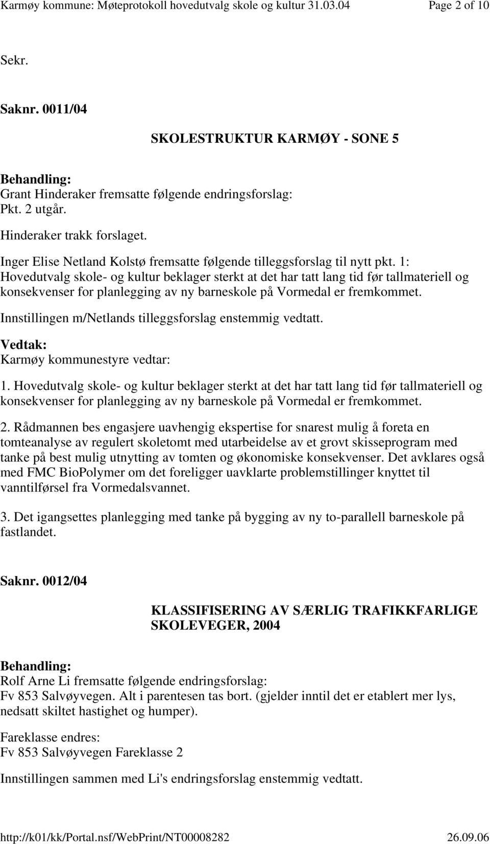 1: Hovedutvalg skole- og kultur beklager sterkt at det har tatt lang tid før tallmateriell og konsekvenser for planlegging av ny barneskole på Vormedal er fremkommet.