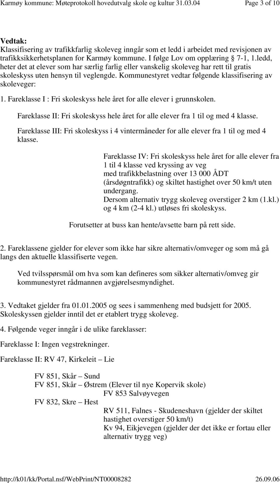 Fareklasse I : Fri skoleskyss hele året for alle elever i grunnskolen. Fareklasse II: Fri skoleskyss hele året for alle elever fra 1 til og med 4 klasse.