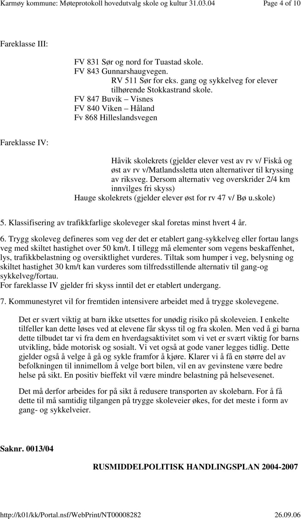 riksveg. Dersom alternativ veg overskrider 2/4 km innvilges fri skyss) Hauge skolekrets (gjelder elever øst for rv 47 v/ Bø u.skole) 5.