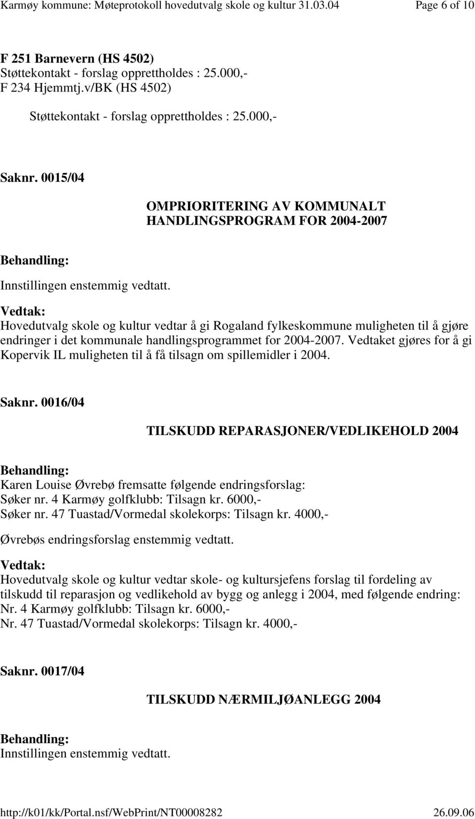 for 2004-2007. Vedtaket gjøres for å gi Kopervik IL muligheten til å få tilsagn om spillemidler i 2004. Saknr.