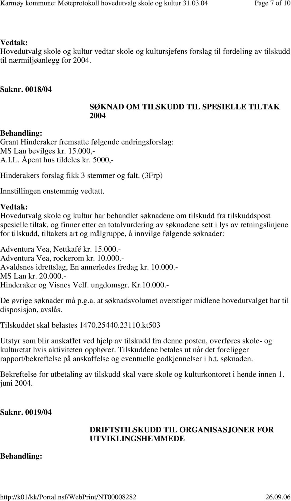 (3Frp) SØKNAD OM TILSKUDD TIL SPESIELLE TILTAK 2004 Hovedutvalg skole og kultur har behandlet søknadene om tilskudd fra tilskuddspost spesielle tiltak, og finner etter en totalvurdering av søknadene