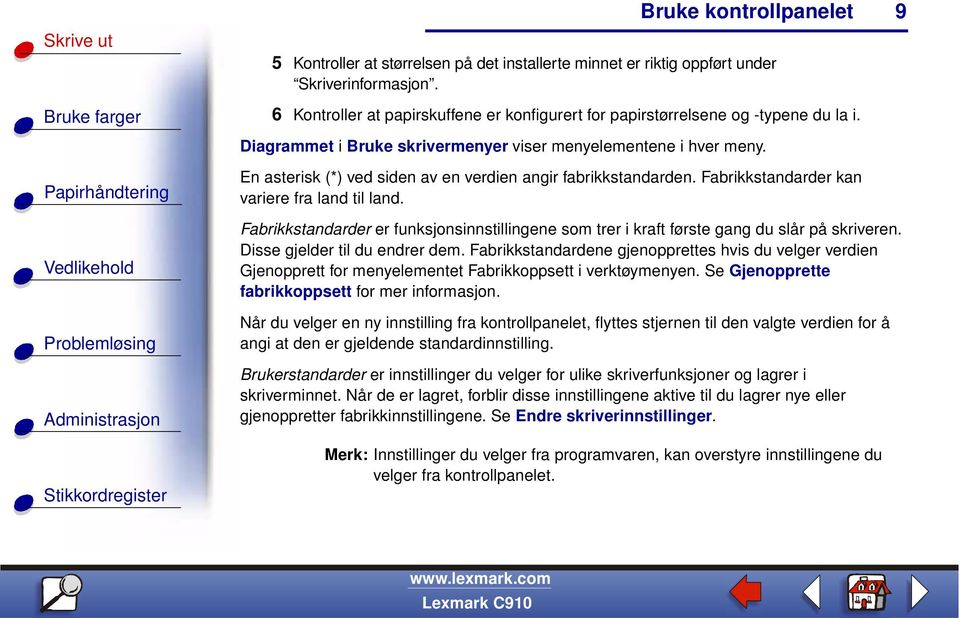 9 Fabrikkstandarder er funksjonsinnstillingene som trer i kraft første gang du slår på skriveren. Disse gjelder til du endrer dem.