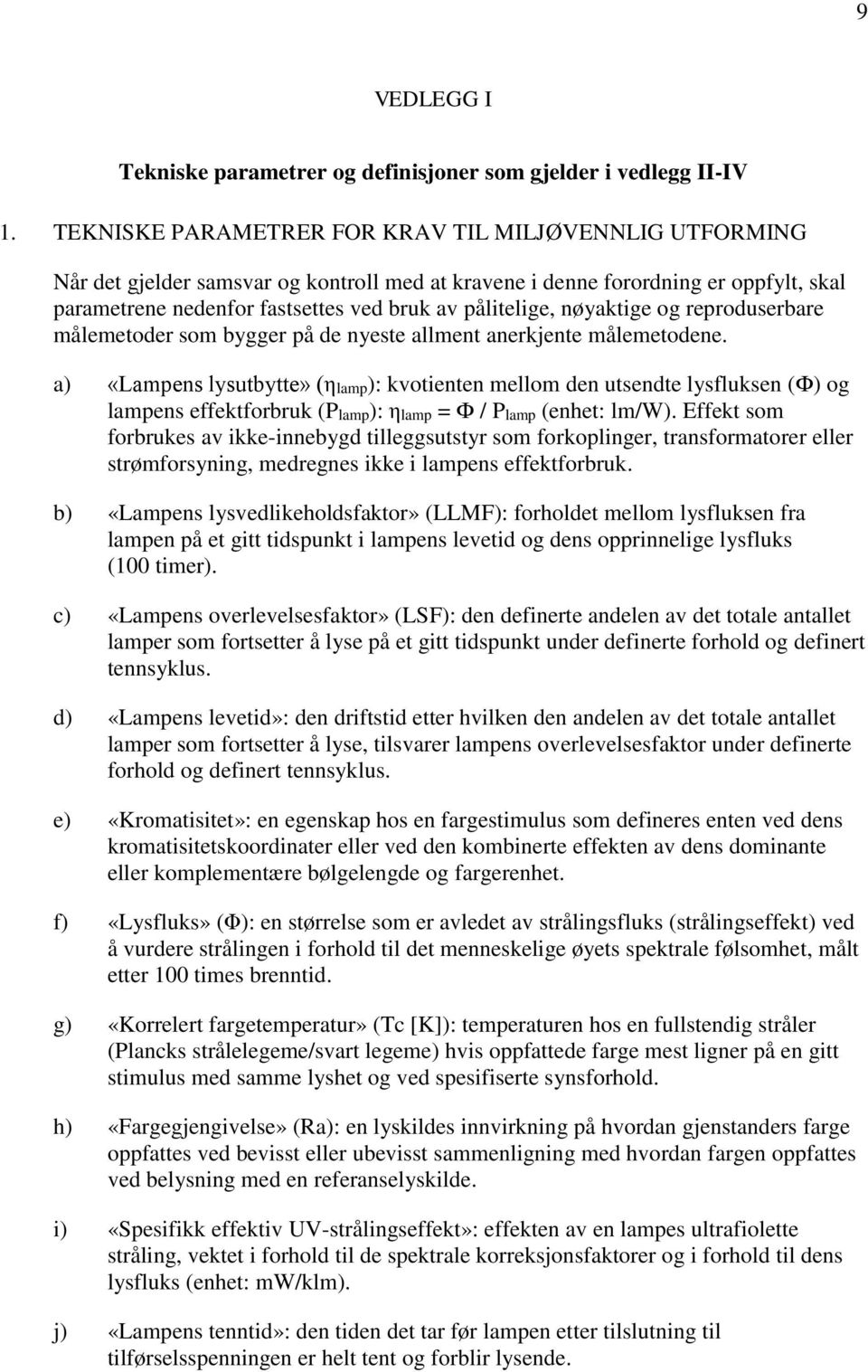 nøyaktige og reproduserbare målemetoder som bygger på de nyeste allment anerkjente målemetodene.