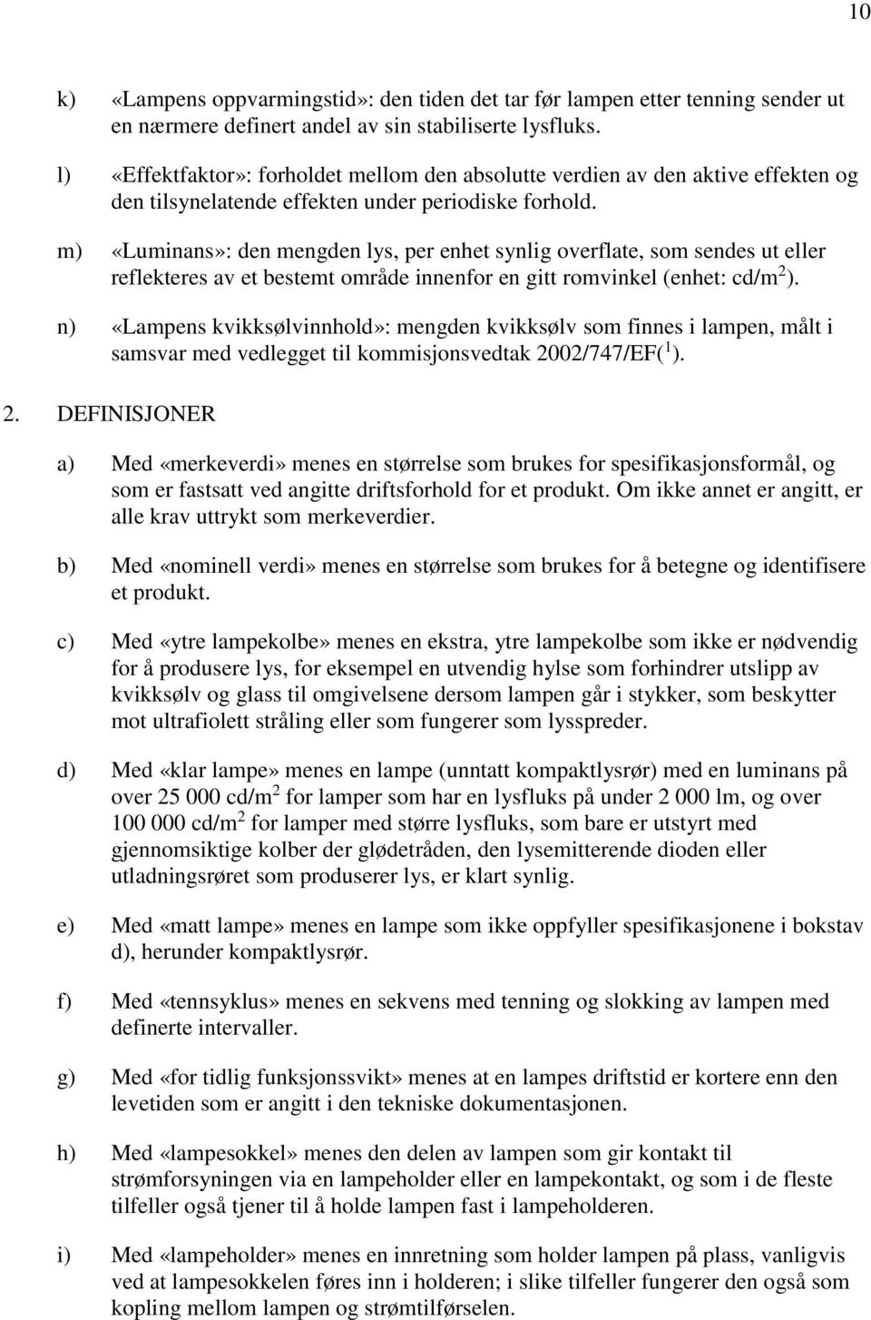 m) «Luminans»: den mengden lys, per enhet synlig overflate, som sendes ut eller reflekteres av et bestemt område innenfor en gitt romvinkel (enhet: cd/m 2 ).