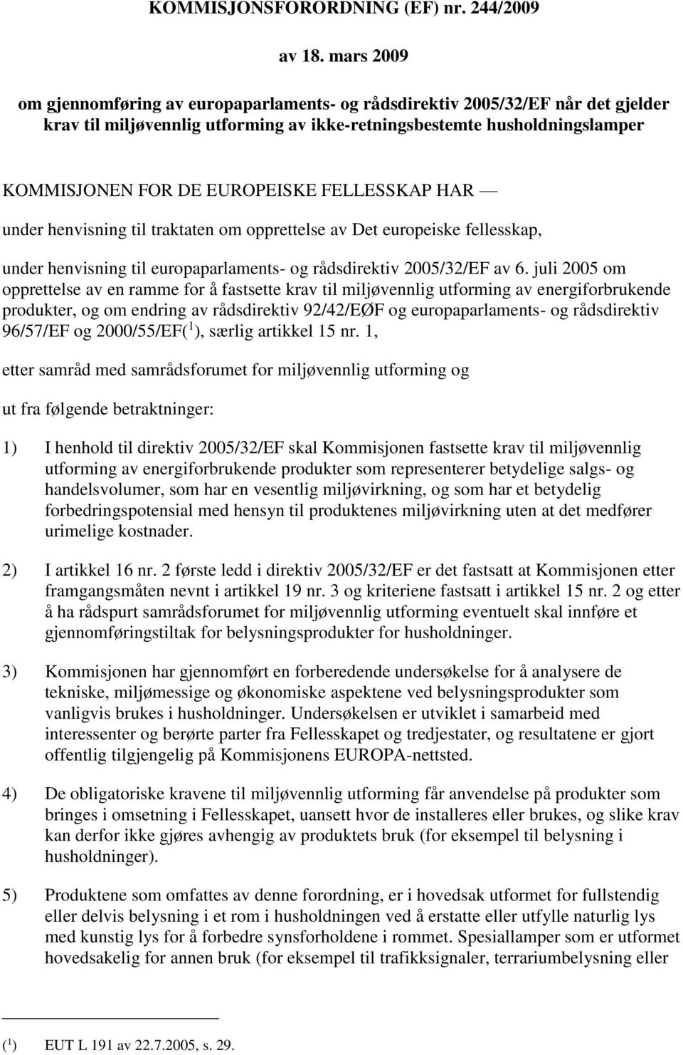 FELLESSKAP HAR under henvisning til traktaten om opprettelse av Det europeiske fellesskap, under henvisning til europaparlaments- og rådsdirektiv 2005/32/EF av 6.