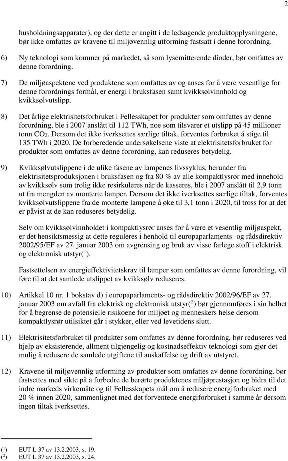 7) De miljøaspektene ved produktene som omfattes av og anses for å være vesentlige for denne forordnings formål, er energi i bruksfasen samt kvikksølvinnhold og kvikksølvutslipp.