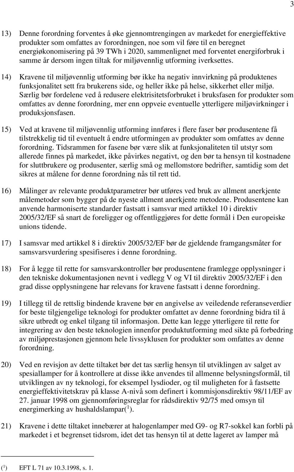 14) Kravene til miljøvennlig utforming bør ikke ha negativ innvirkning på produktenes funksjonalitet sett fra brukerens side, og heller ikke på helse, sikkerhet eller miljø.