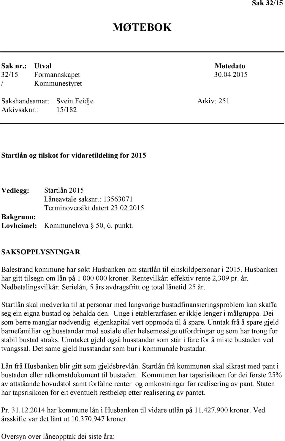 SAKSOPPLYSNINGAR Balestrand kommune har søkt Husbanken om startlån til einskildpersonar i 2015. Husbanken har gitt tilsegn om lån på 1 000 000 kroner. Rentevilkår: effektiv rente 2,309 pr. år.