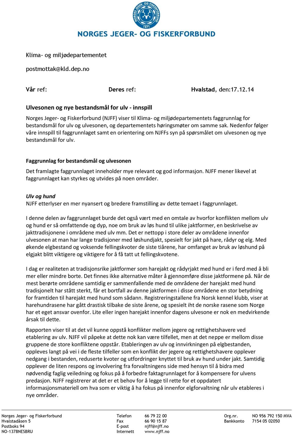 høringsmøter om samme sak. Nedenfor følger våre innspill til faggrunnlaget samt en orientering om NJFFs syn på spørsmålet om ulvesonen og nye bestandsmål for ulv.