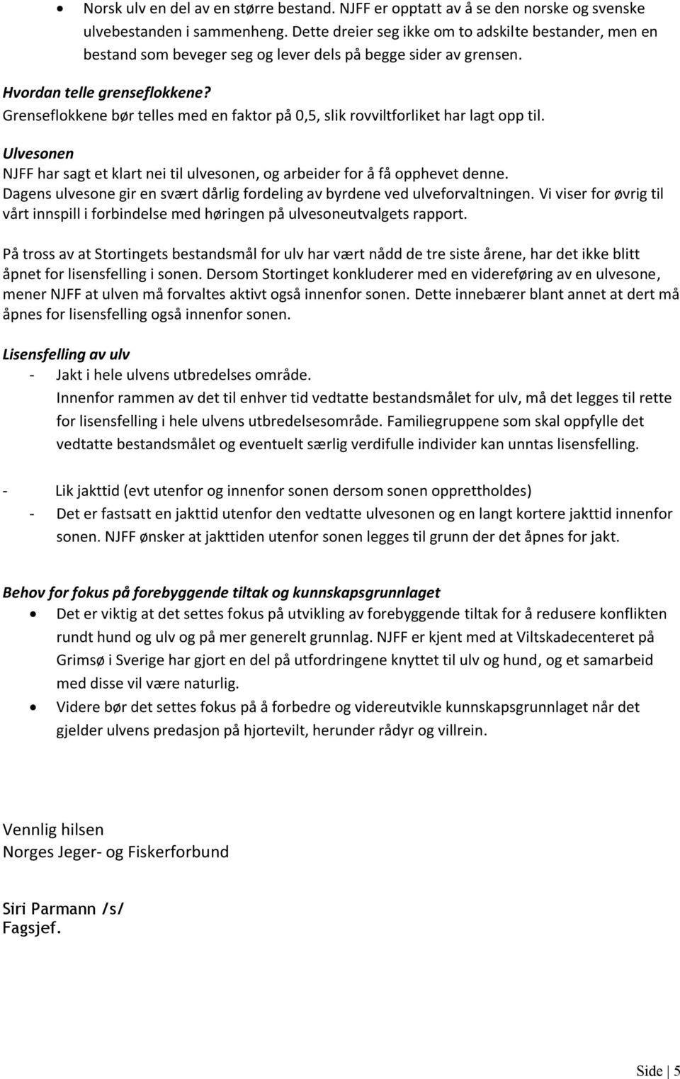 Grenseflokkene bør telles med en faktor på 0,5, slik rovviltforliket har lagt opp til. Ulvesonen NJFF har sagt et klart nei til ulvesonen, og arbeider for å få opphevet denne.