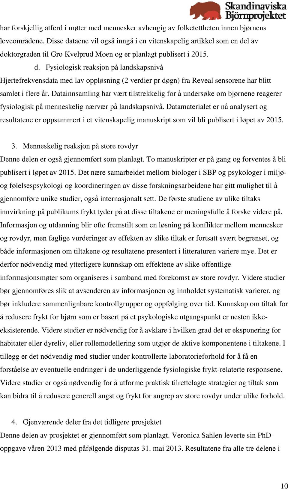 Datainnsamling har vært tilstrekkelig for å undersøke om bjørnene reagerer fysiologisk på menneskelig nærvær på landskapsnivå.