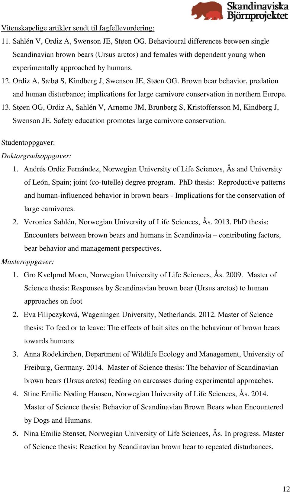 Ordiz A, Sæbø S, Kindberg J, Swenson JE, Støen OG. Brown bear behavior, predation and human disturbance; implications for large carnivore conservation in northern Europe. 13.