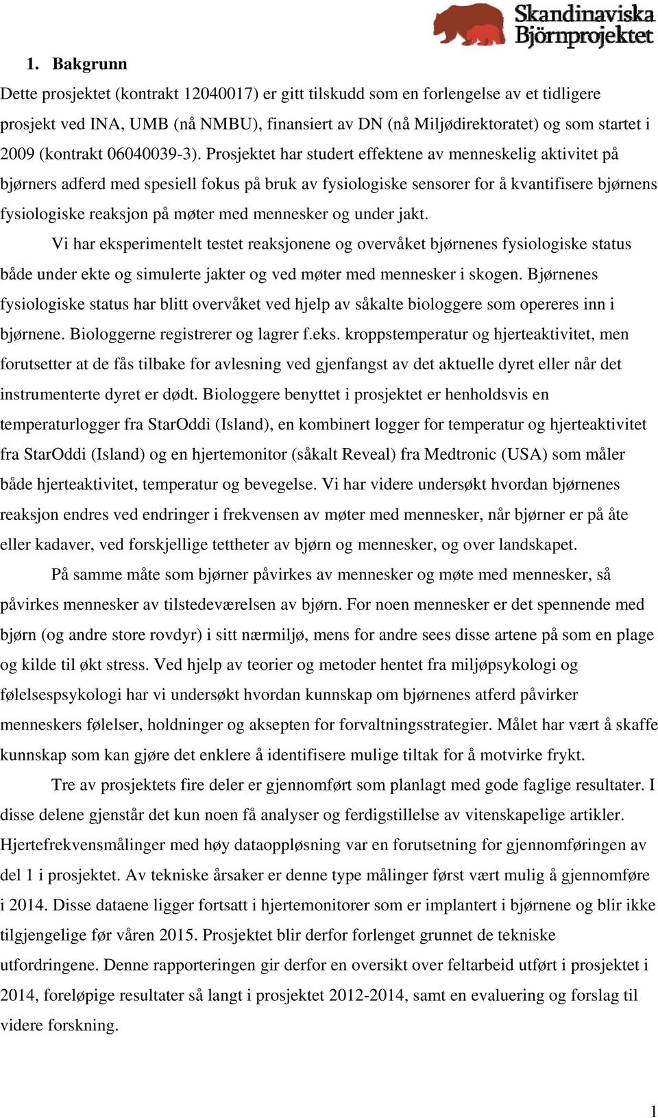 Prosjektet har studert effektene av menneskelig aktivitet på bjørners adferd med spesiell fokus på bruk av fysiologiske sensorer for å kvantifisere bjørnens fysiologiske reaksjon på møter med