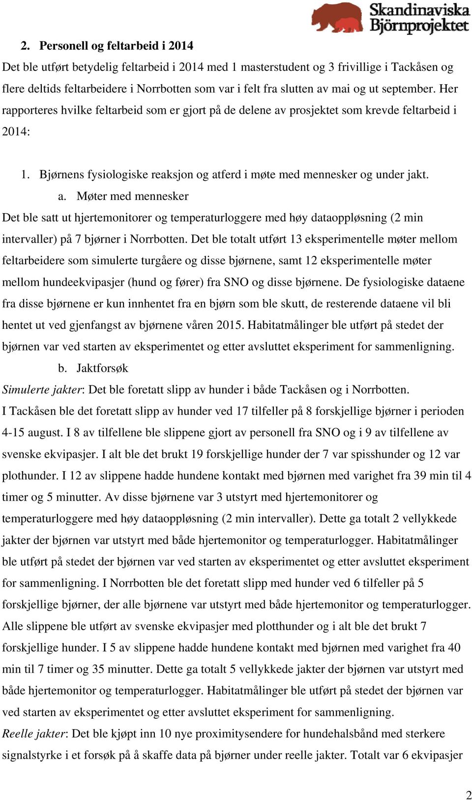 Bjørnens fysiologiske reaksjon og atferd i møte med mennesker og under jakt. a. Møter med mennesker Det ble satt ut hjertemonitorer og temperaturloggere med høy dataoppløsning (2 min intervaller) på 7 bjørner i Norrbotten.