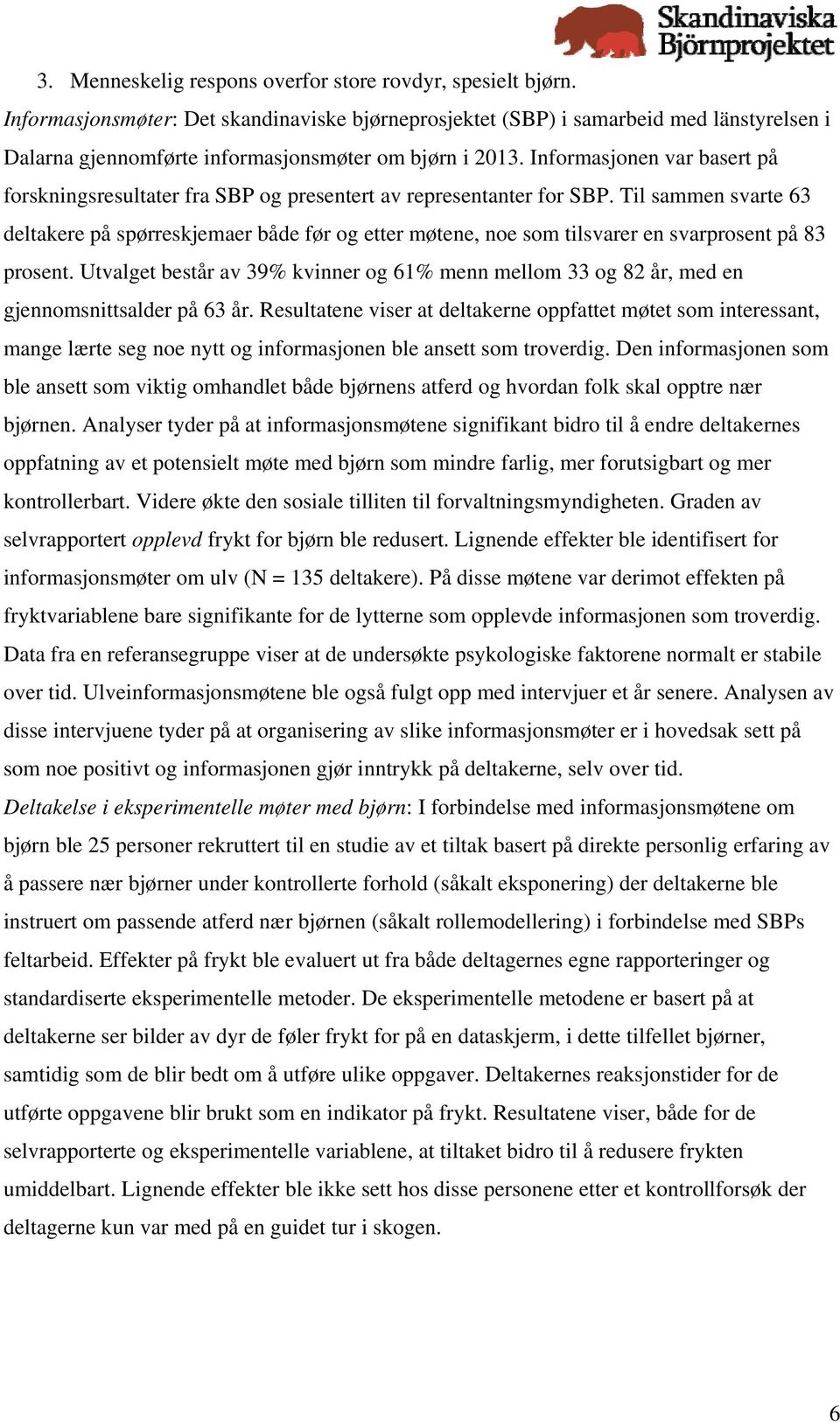 Informasjonen var basert på forskningsresultater fra SBP og presentert av representanter for SBP.