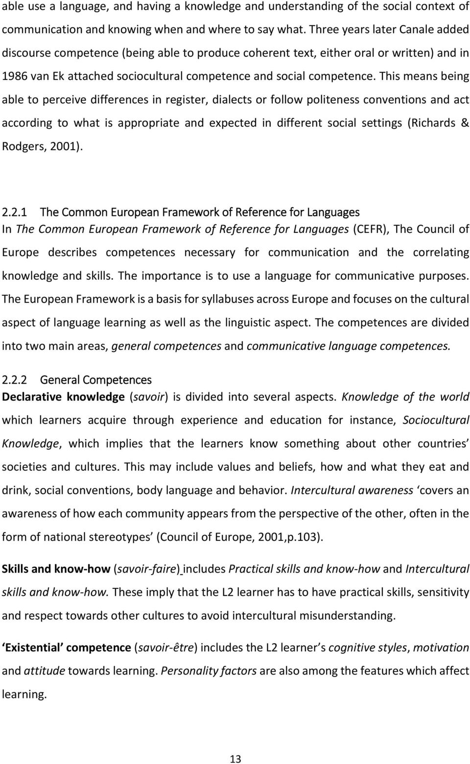 This means being able to perceive differences in register, dialects or follow politeness conventions and act according to what is appropriate and expected in different social settings (Richards &