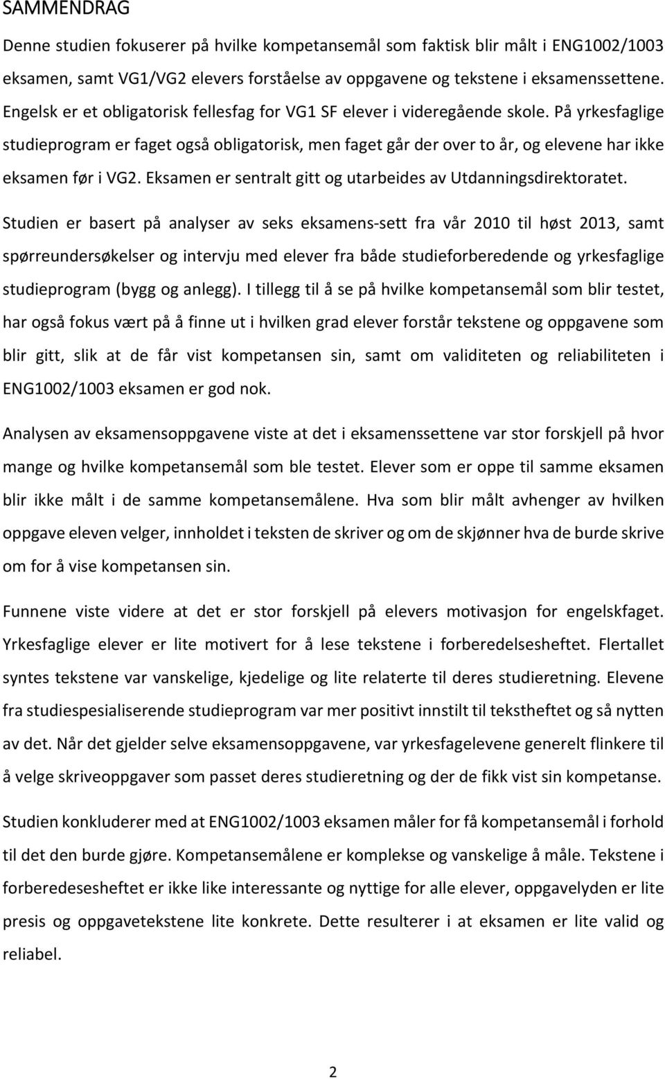 På yrkesfaglige studieprogram er faget også obligatorisk, men faget går der over to år, og elevene har ikke eksamen før i VG2. Eksamen er sentralt gitt og utarbeides av Utdanningsdirektoratet.