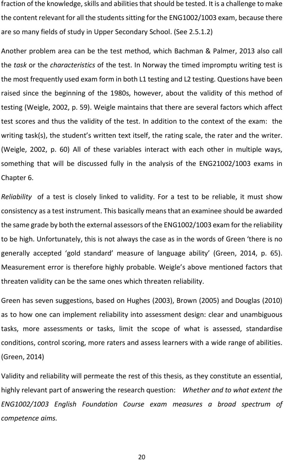 02/1003 exam, because there are so many fields of study in Upper Secondary School. (See 2.5.1.2) Another problem area can be the test method, which Bachman & Palmer, 2013 also call the task or the characteristics of the test.