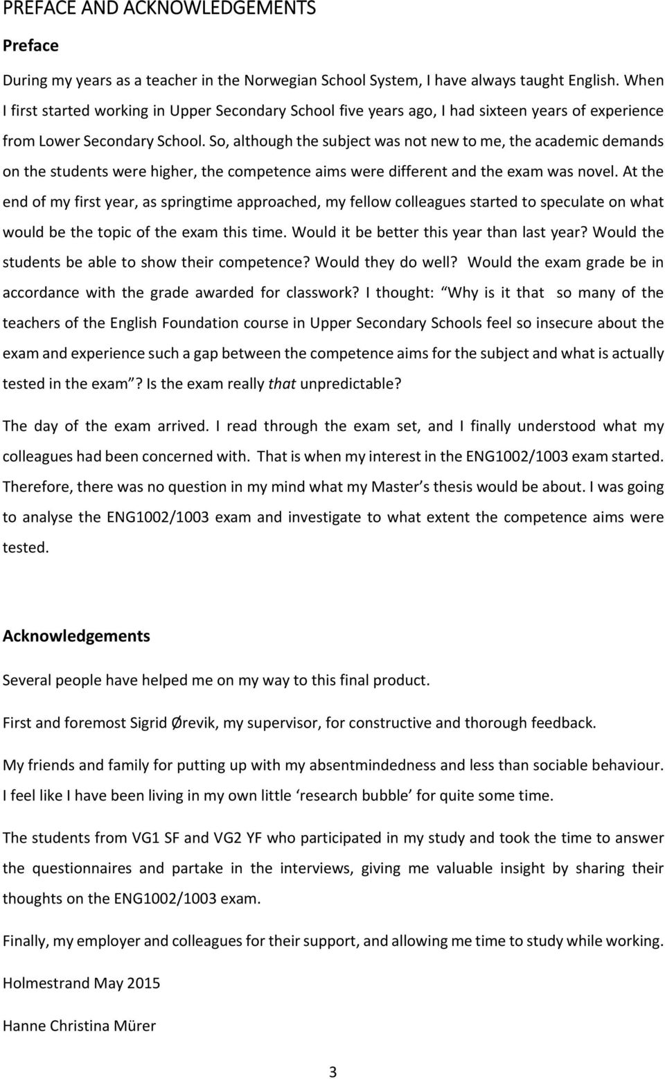 So, although the subject was not new to me, the academic demands on the students were higher, the competence aims were different and the exam was novel.