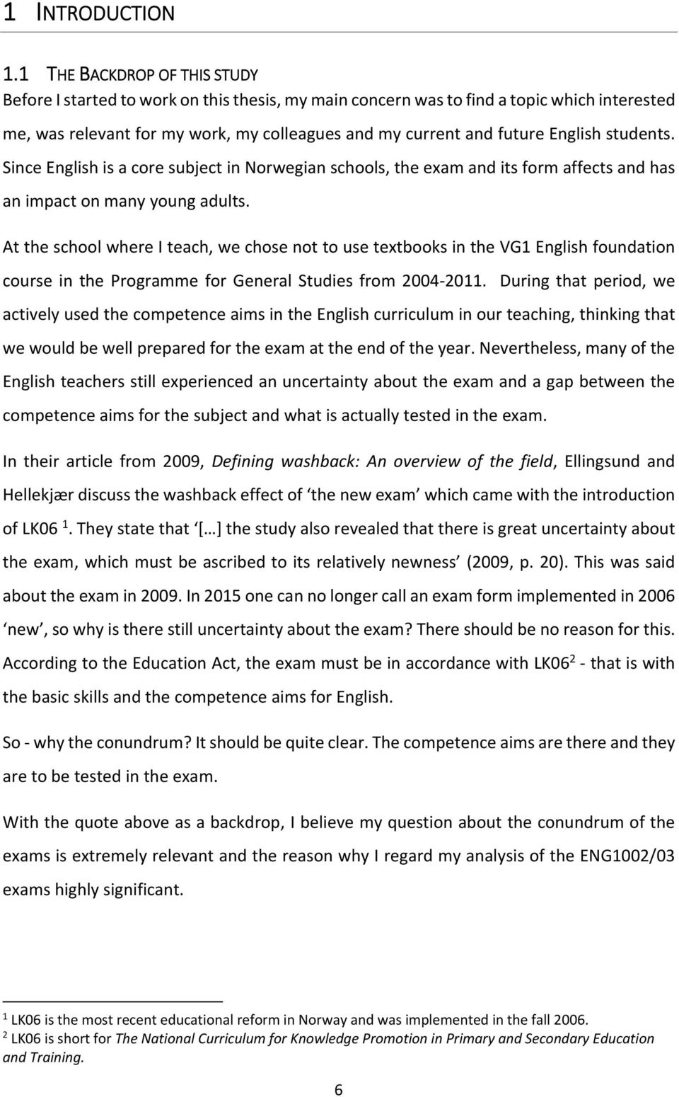 English students. Since English is a core subject in Norwegian schools, the exam and its form affects and has an impact on many young adults.