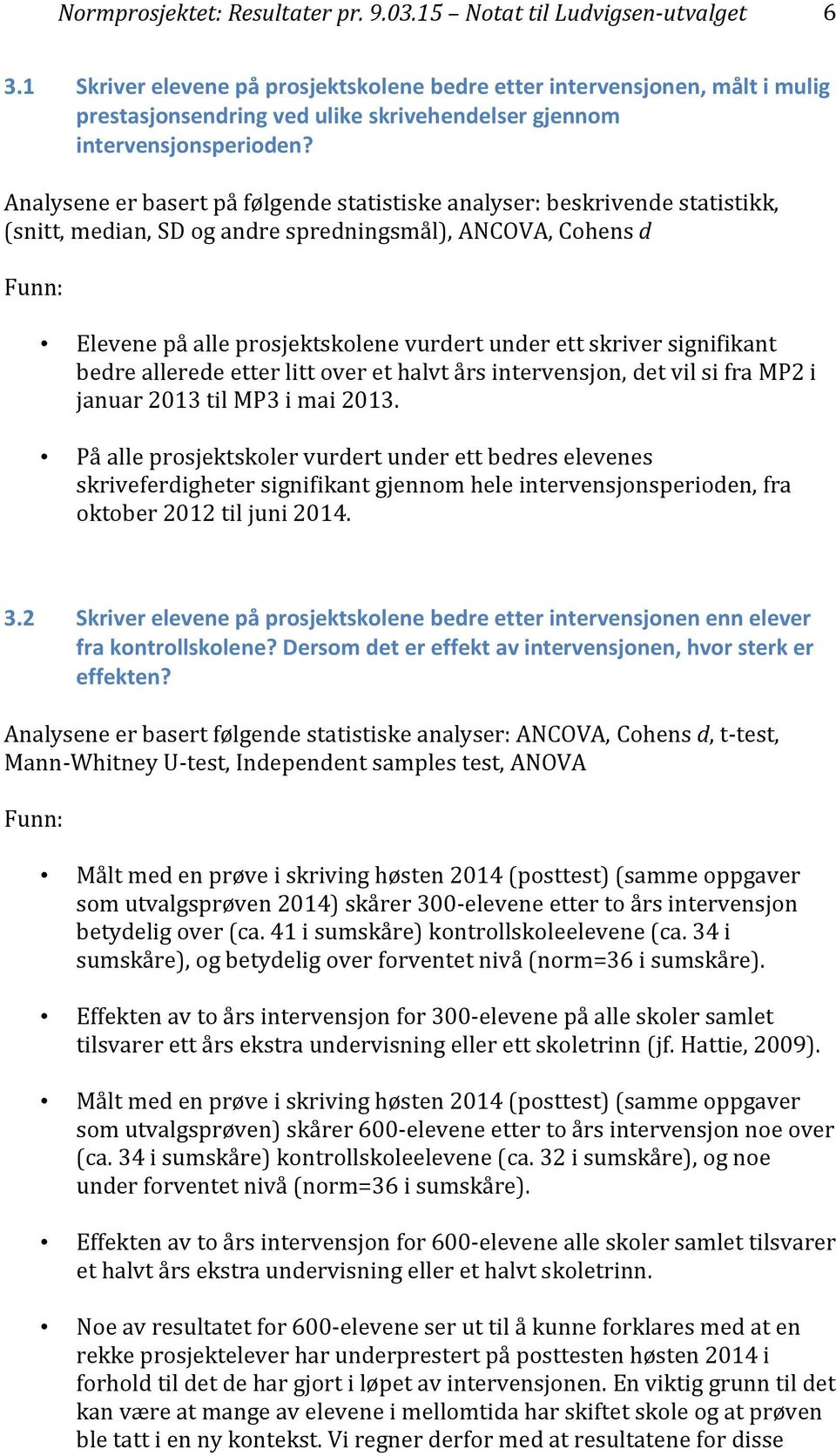 Analysene er basert på følgende statistiske analyser: beskrivende statistikk, (snitt, median, SD og andre spredningsmål), ANCOVA, Cohens d Funn: Elevene på alle prosjektskolene vurdert under ett