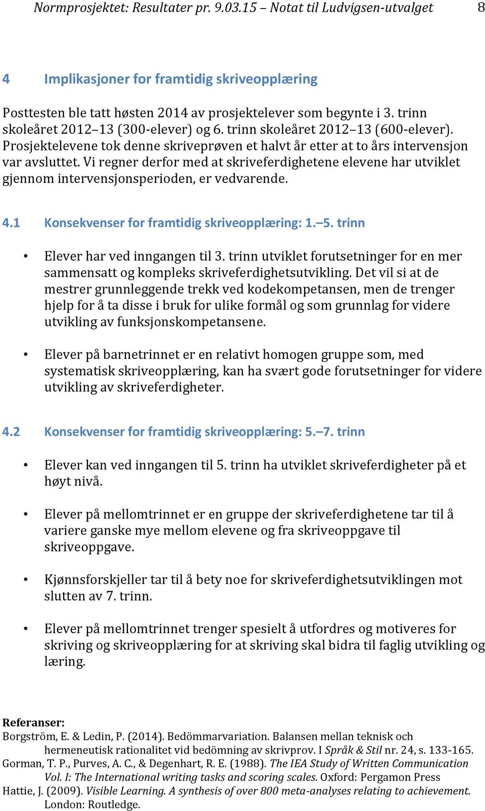 Vi regner derfor med at skriveferdighetene elevene har utviklet gjennom intervensjonsperioden, er vedvarende. 4.1 Konsekvenser for framtidig skriveopplæring: 1. 5.