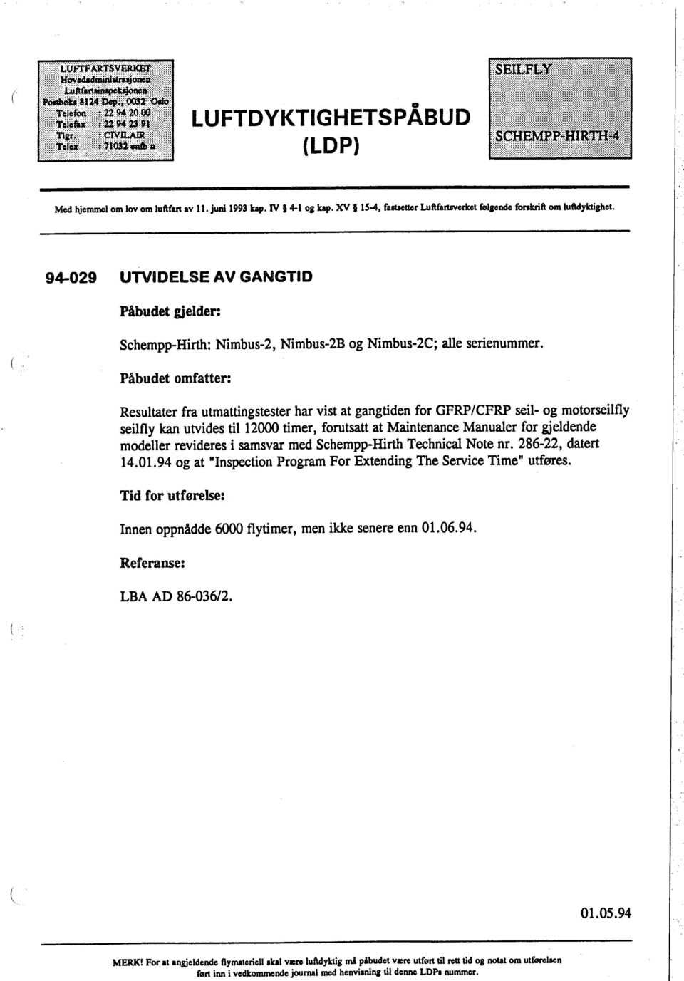 Påbudet omfatter: Resultater fra utmattingstester har vist at gangtiden for GFRP/CFRP seil- og motorseilfly seilfly ka utvides til 1200 timer, forutsatt at Maintenance Manualer for gjeldende modeller