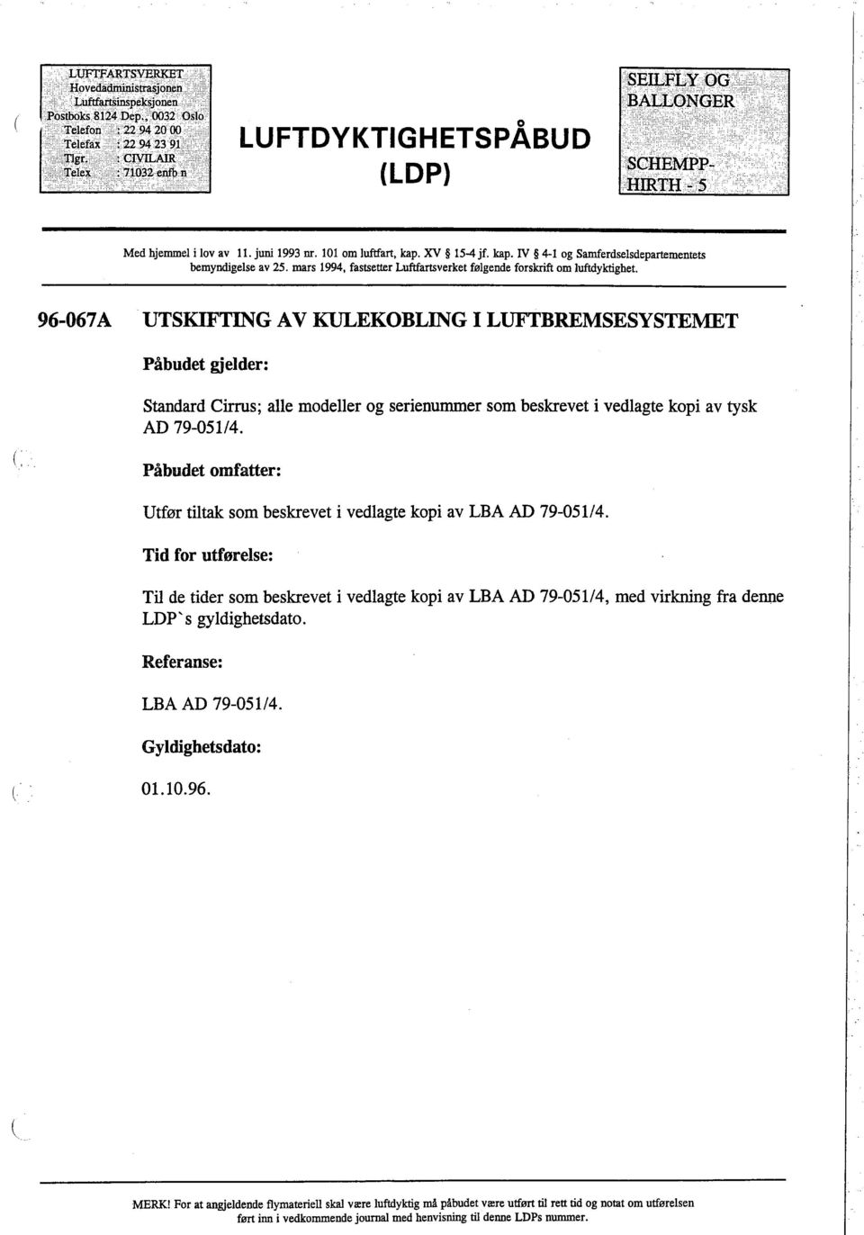 96-067 A UTSKITIG AV KUEKOBLING I LUFTBREMSESYSTEMET Påbudet gjelder: c Stadard Cirs; alle modeller og serienummer som beskrevet i vedlagte kopi av tysk AD 79-051/4.